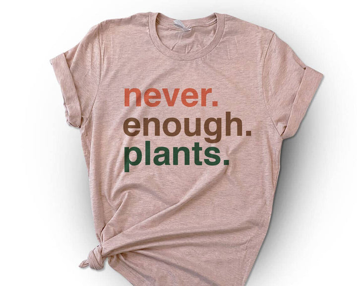 Never. Enough. Plants. T-Shirt